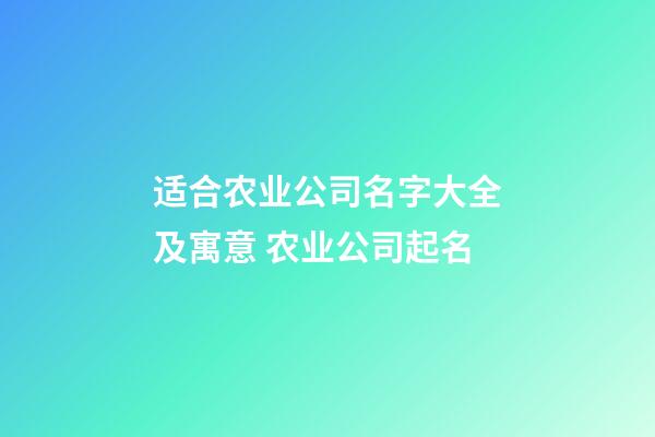 适合农业公司名字大全及寓意 农业公司起名